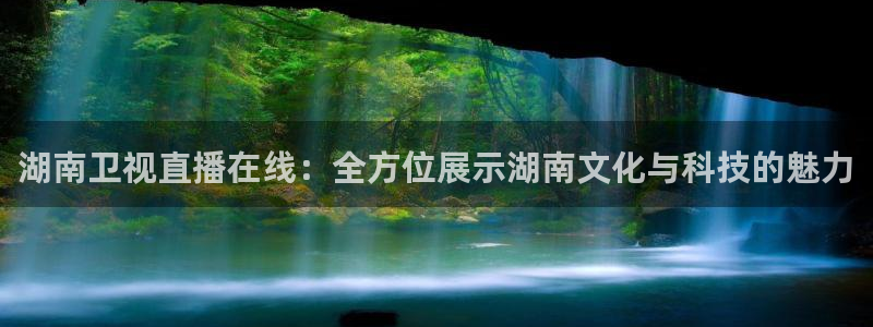 178体育在线直播官网：湖南卫视直播在线：全方位展示湖南文化与科技的魅力